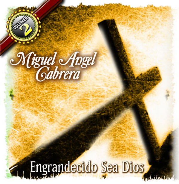 Miguel Angel Cabrera "Engrandecido Sea Dios" Vol.2